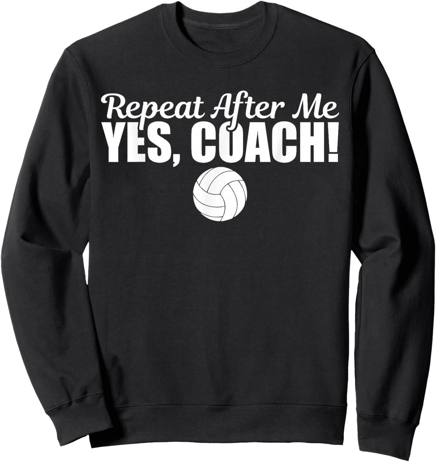 Repeat After Me Yes Coach Funny Sports Volleyball Sweatshirt - Sweatshirt | Black
