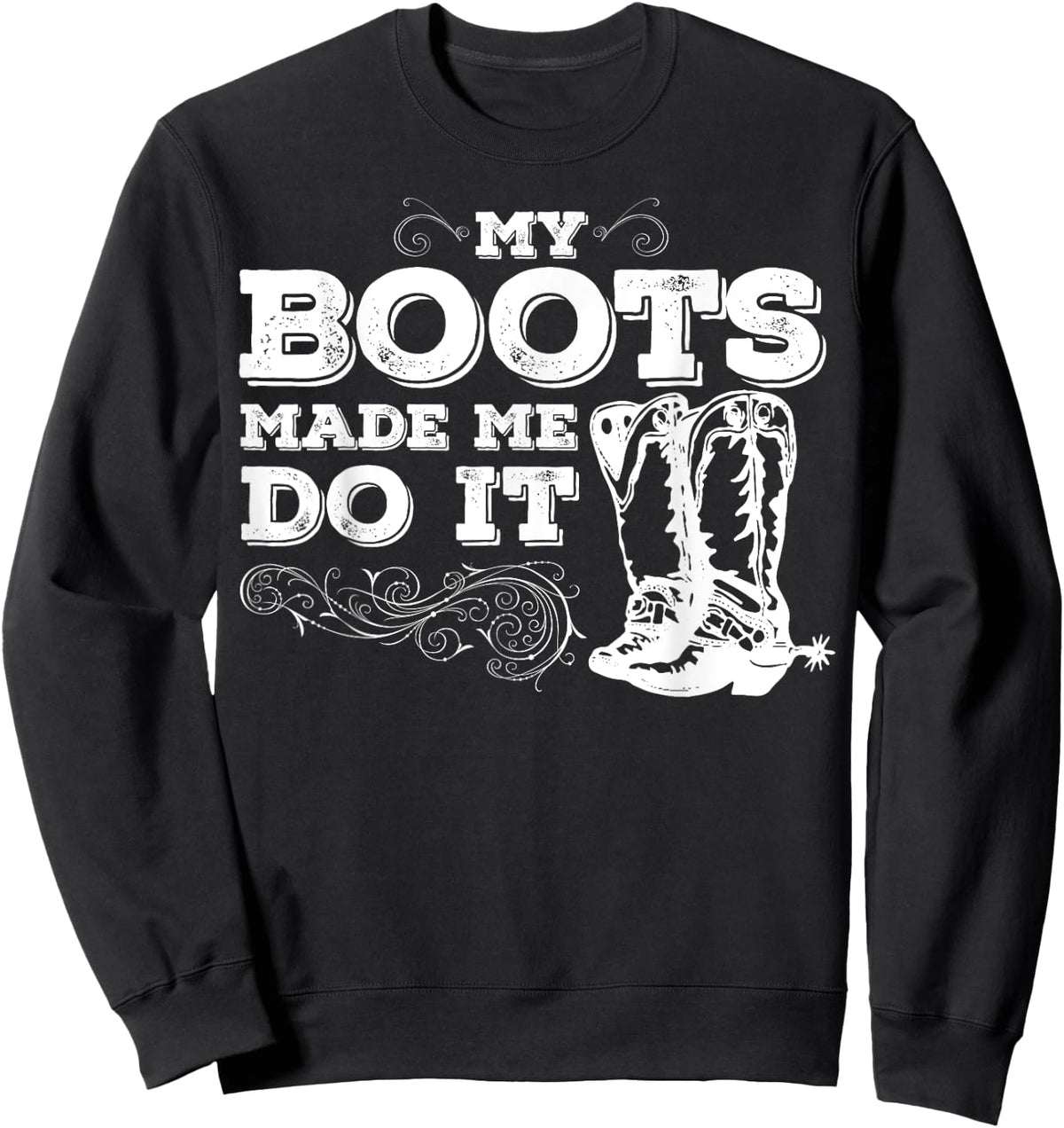 My Boots Made Me Do It, cowboy boots, cowgirl shirt Sweatshirt - Sweatshirt | Black