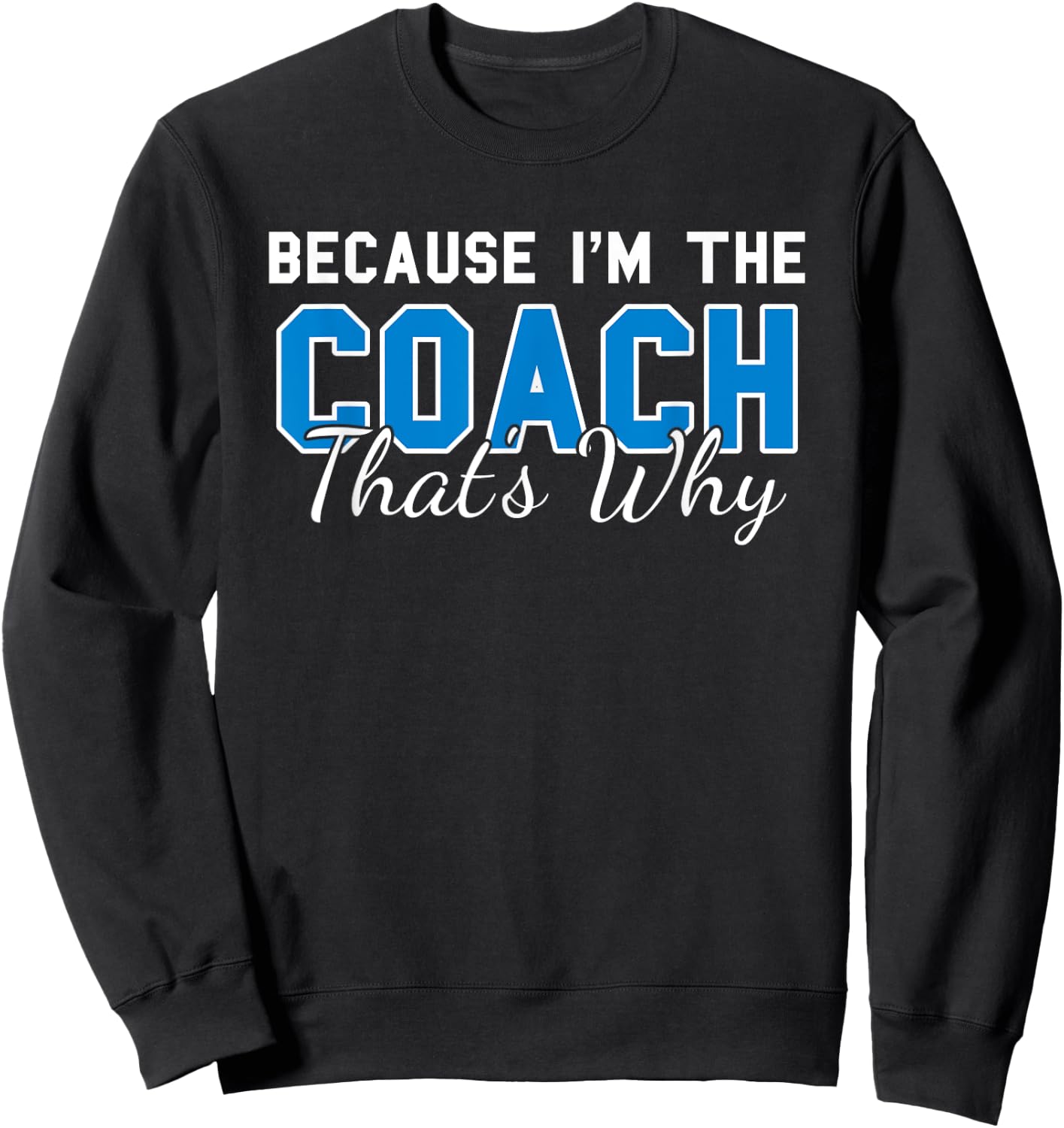 Because Im The Coach Thats Why Funny Coaching Sweatshirt - Sweatshirt | Black