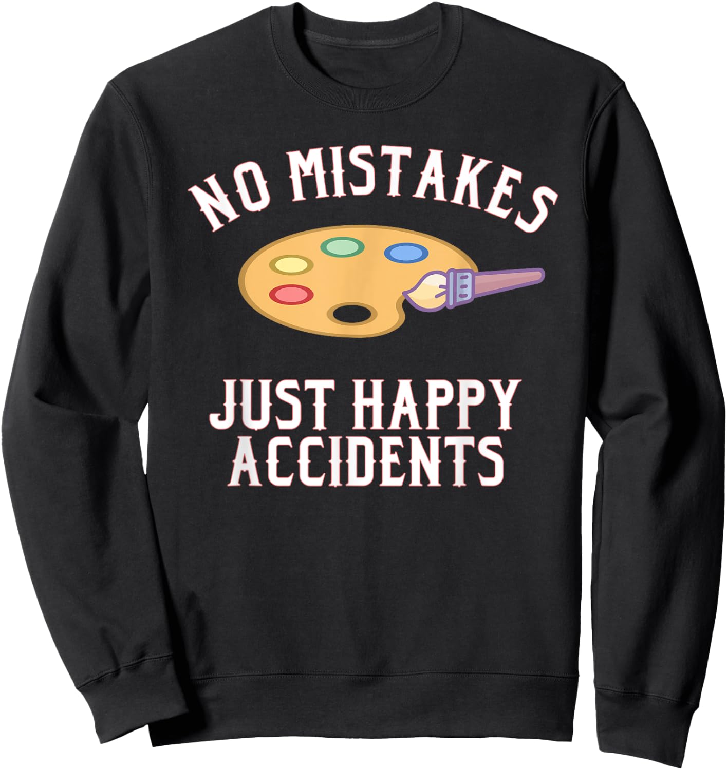 No Mistakes Just Happy Accidents Art Painter Gift Sweatshirt - Sweatshirt | Black