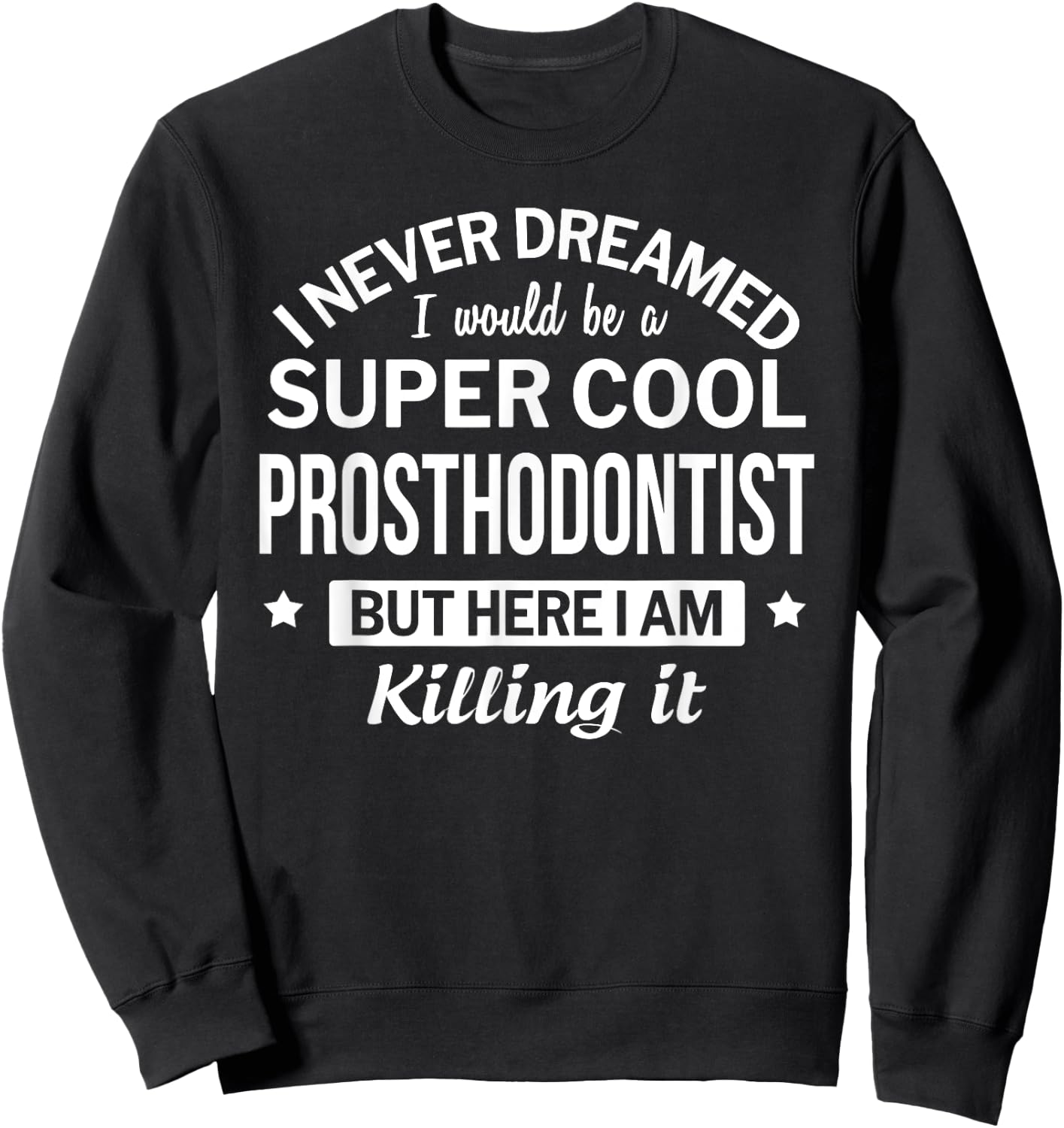 Funny Prosthodontist Gift Sweatshirt - Sweatshirt | Black
