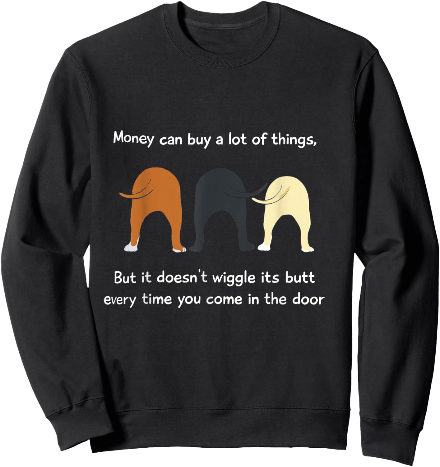 Money Can Buy a Lot of Things but it Doesn't Wiggle Its Butt Sweatshirt - Sweatshirt | Black