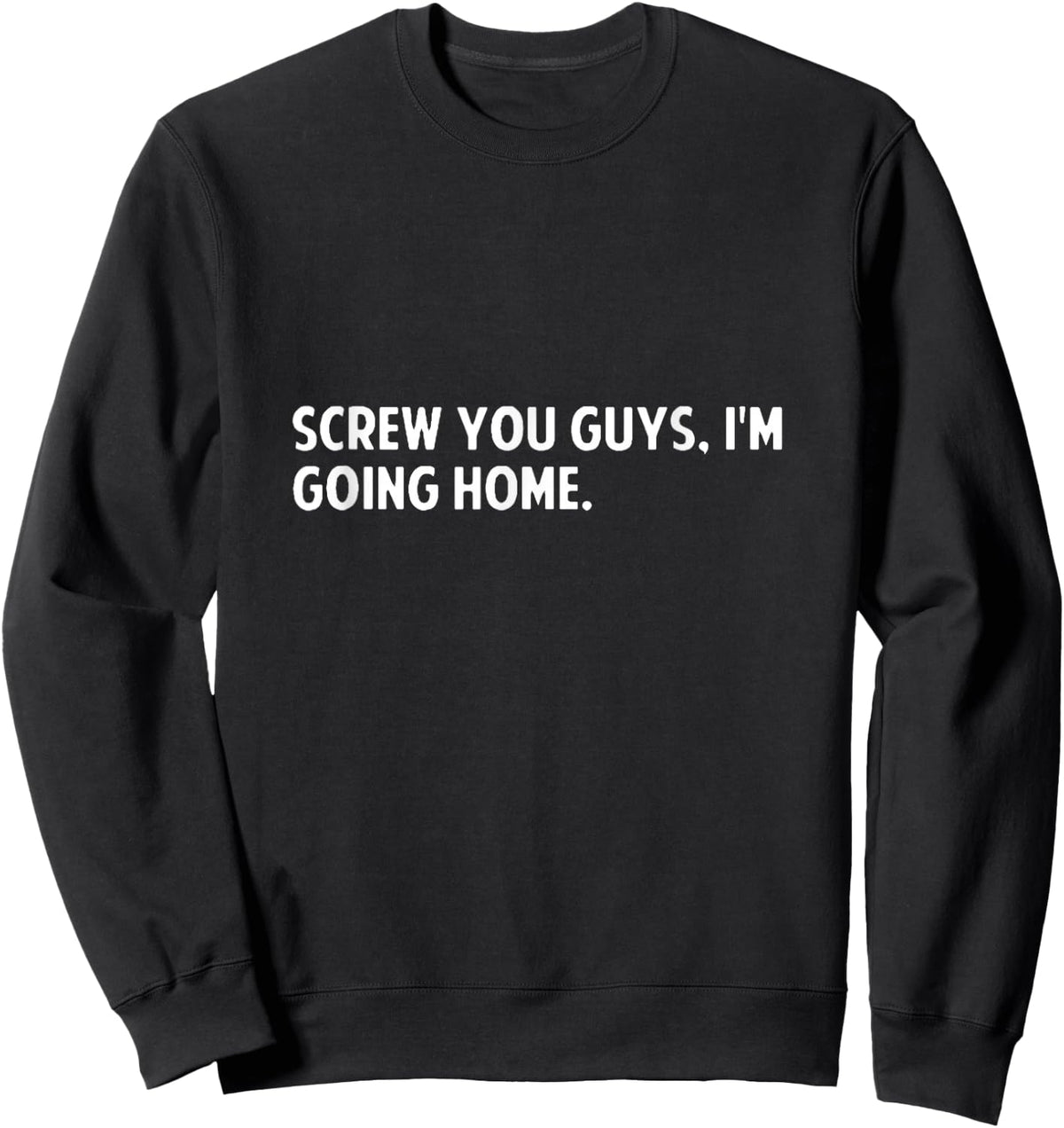 Screw you guys i'm going home - screw you guys shirt Sweatshirt - Sweatshirt | Black