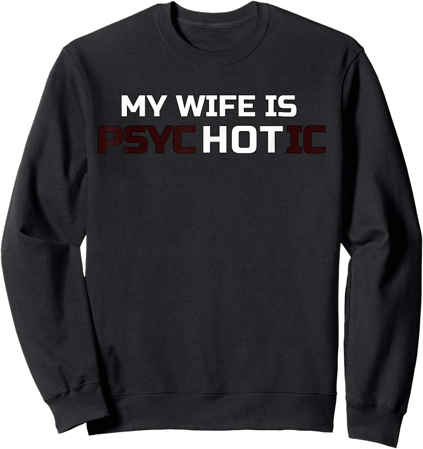 My Wife Is Psychotic | My Wife Is Hot Illusion Funny Sweatshirt - Sweatshirt | Black