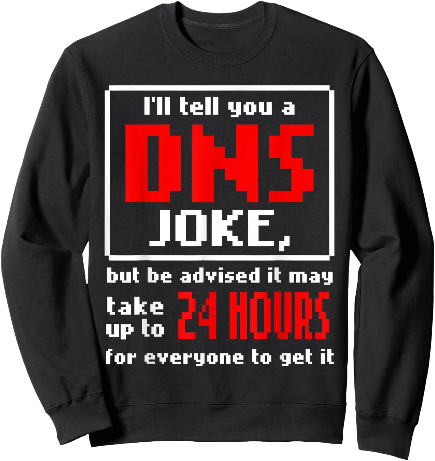 Funny Tech Support Sysadmin Help Desk DNS Joke Gift Sweatshirt - Sweatshirt | Black