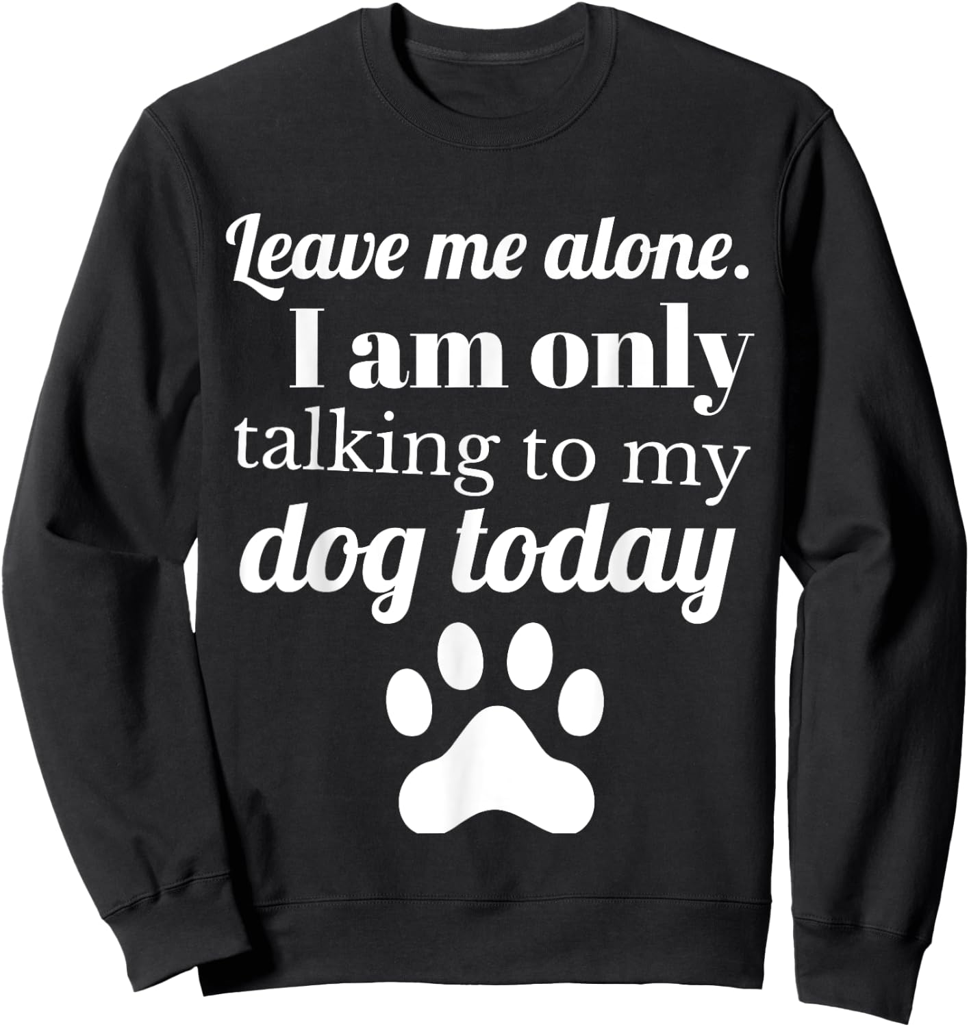 Dog Lover Leave me alone I am only talking to my dog today Sweatshirt - Sweatshirt | Black