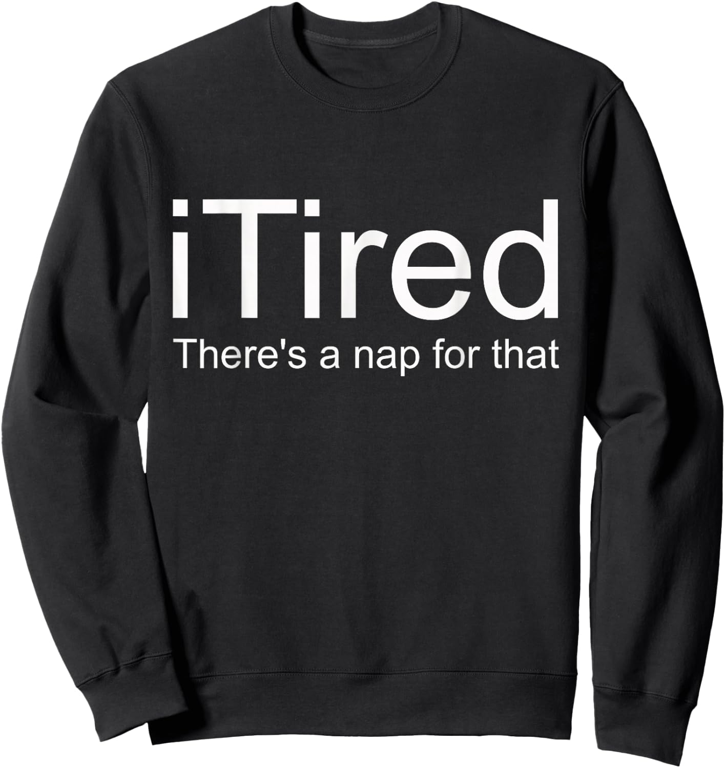 i Tired There's A Nap For That Sweatshirt - Sweatshirt | Black
