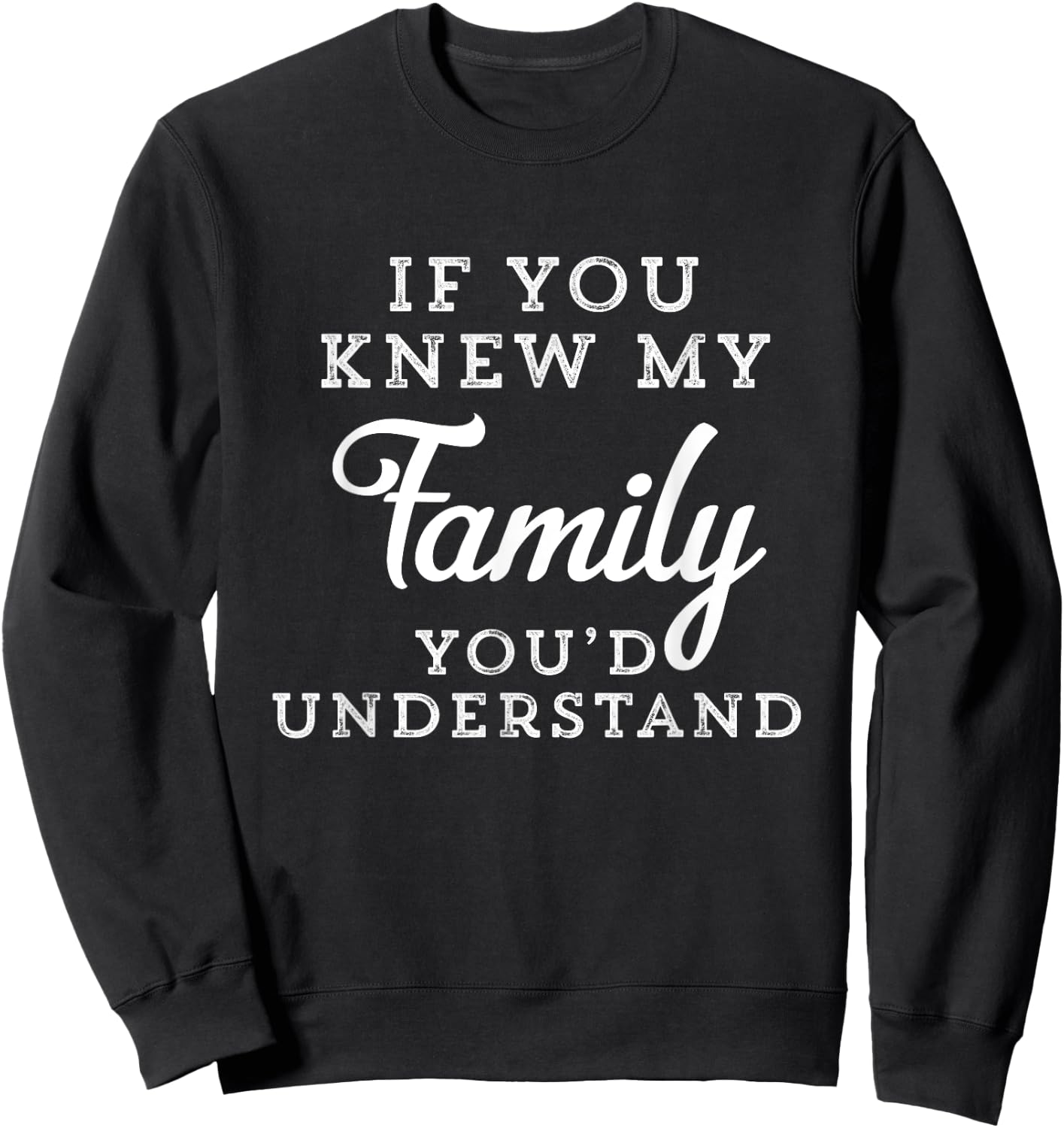 If You Knew My Family You'd Understand Funny Gift Sarcastic Sweatshirt - Sweatshirt | Black