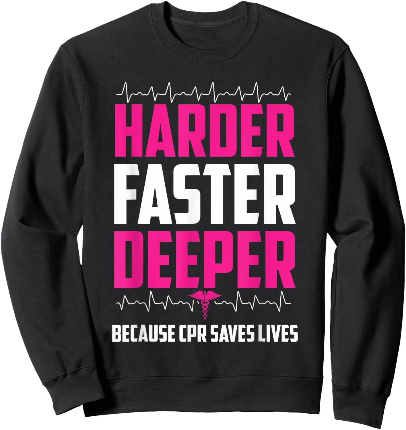 Harder Faster Deeper Because CPR Saves Lives | Funny Nurse Sweatshirt - Sweatshirt | Black