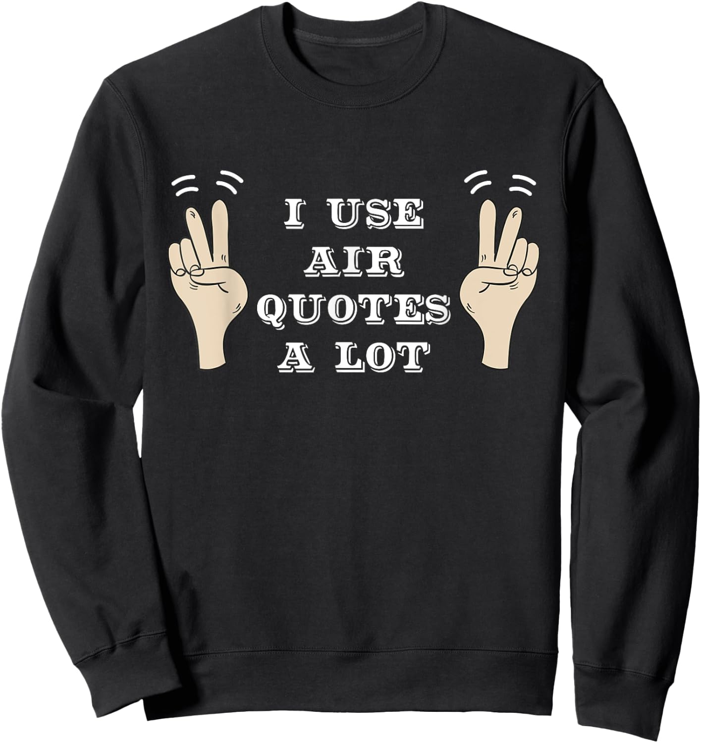 I Use Air Quotes A Lot Funny Sweatshirt - Sweatshirt | Black
