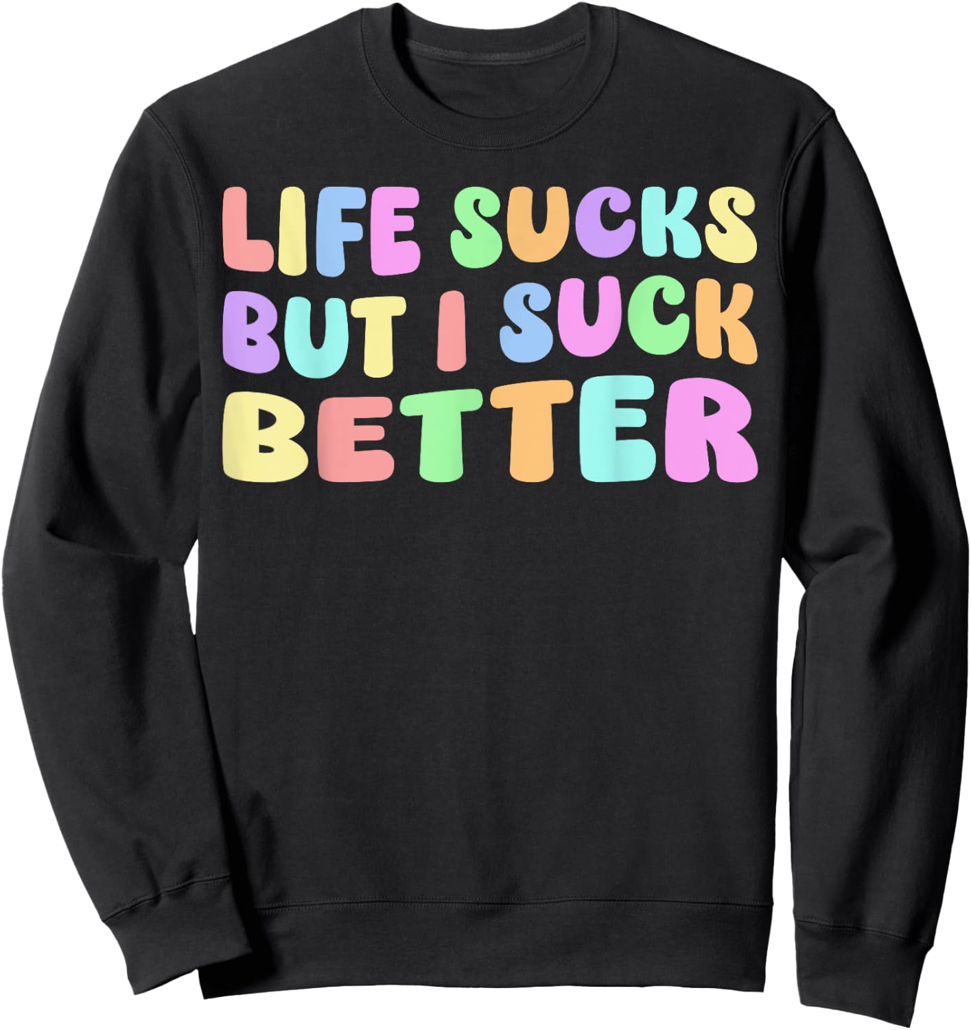 Life Sucks But I Suck Better - Funny Saying Adult Humor Sweatshirt - Sweatshirt | Black