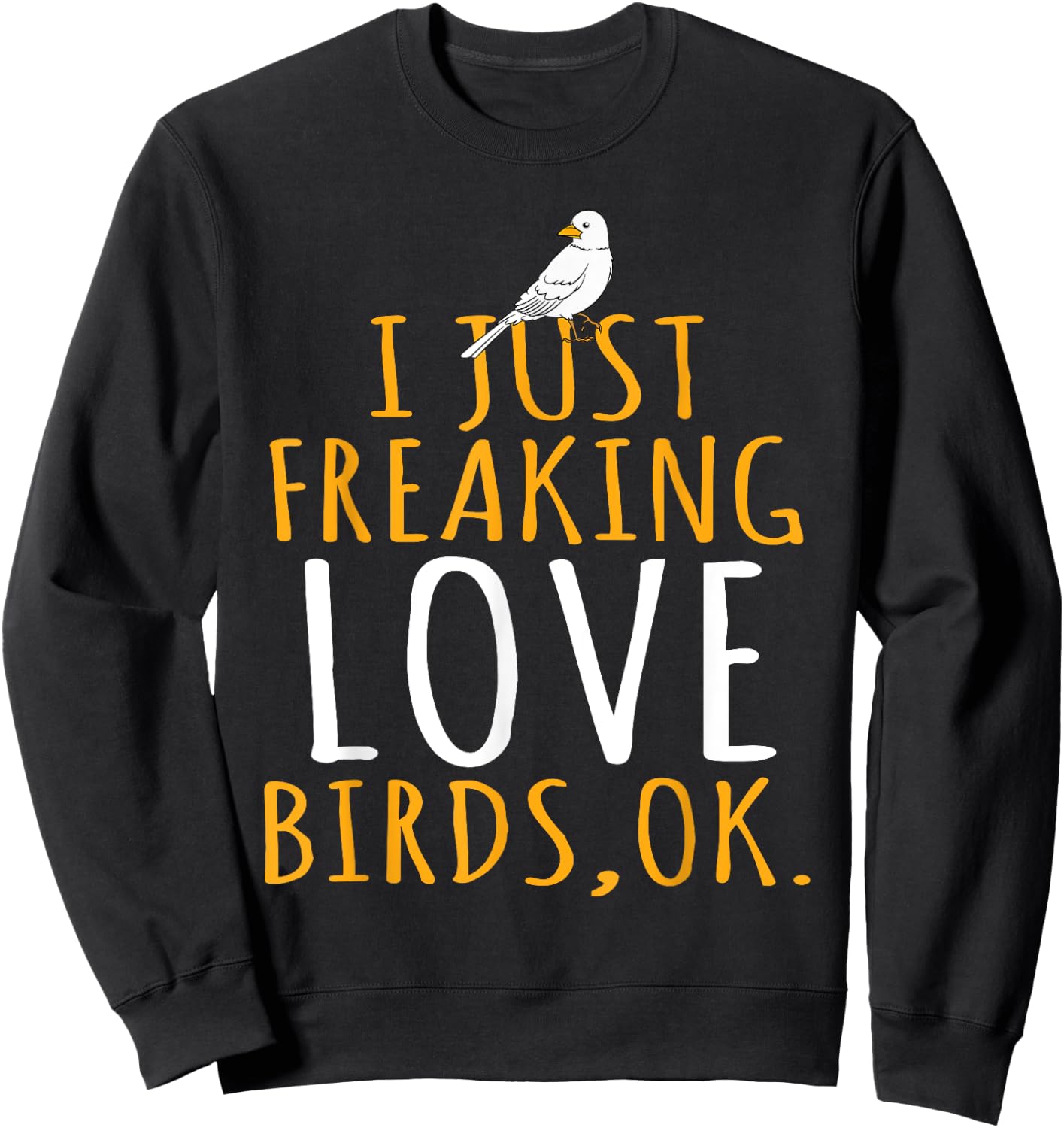 Bird - I Just Freaking Love Birds Ok Sweatshirt - Sweatshirt | Black