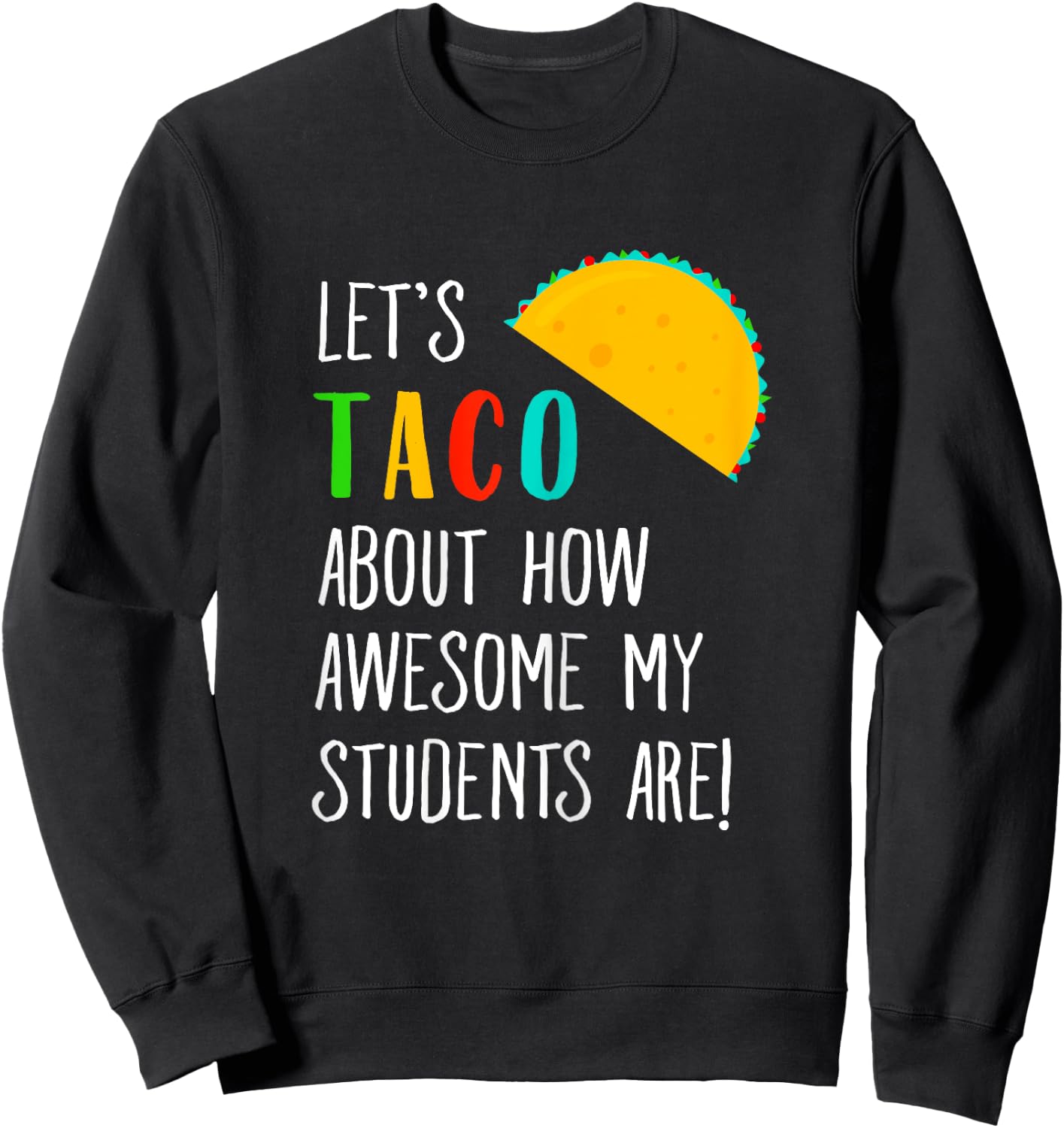 Let's Taco About Funny Teacher Awesome Students Sweatshirt - Sweatshirt | Black