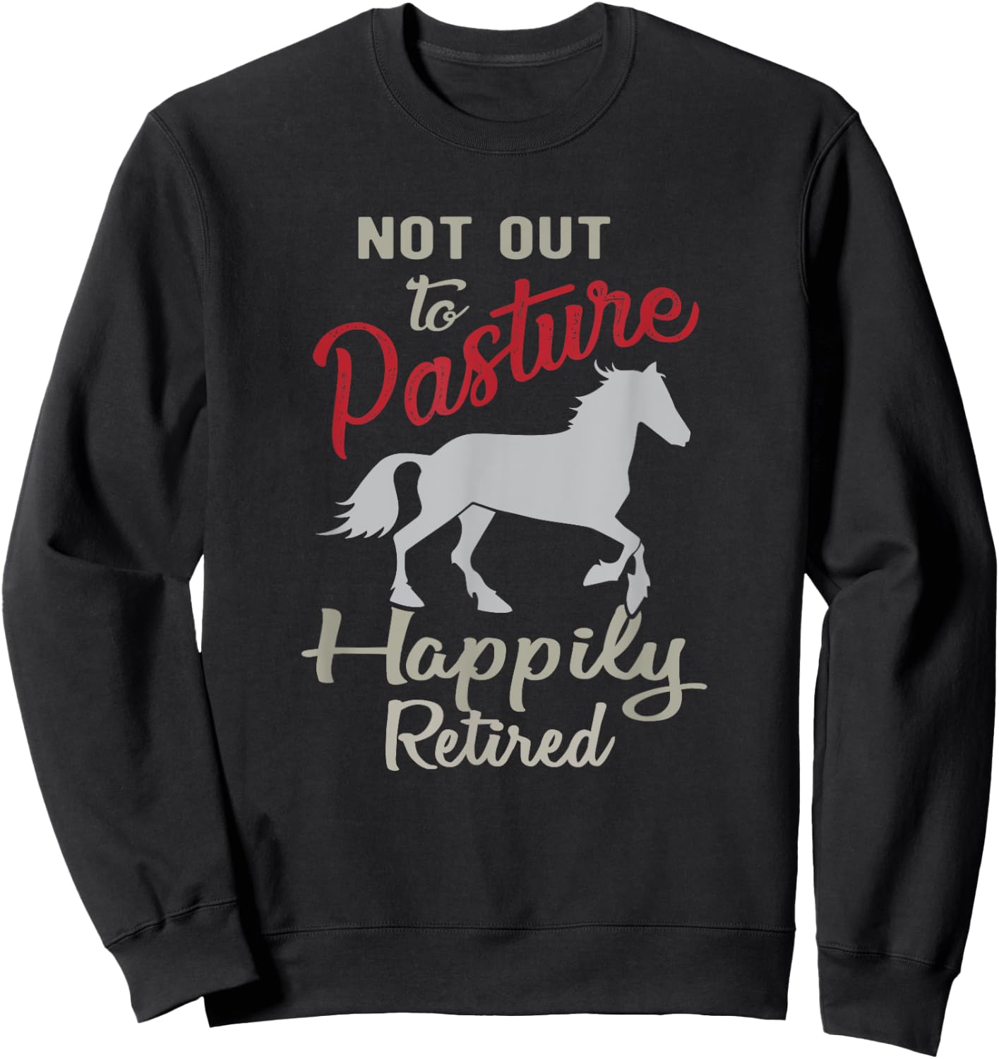 Happily Retired Retirement Not Out to Pasture Sweatshirt - Sweatshirt | Black