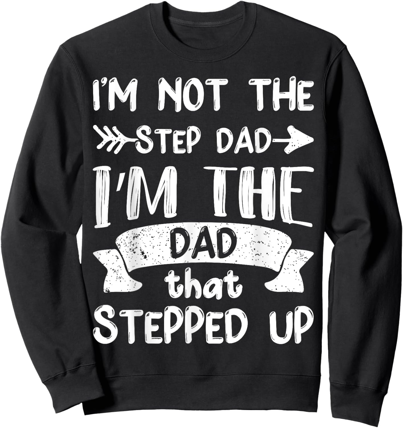 I'm Not The Stepdad I'm The Dad That Stepped Up Sweatshirt - Sweatshirt | Black