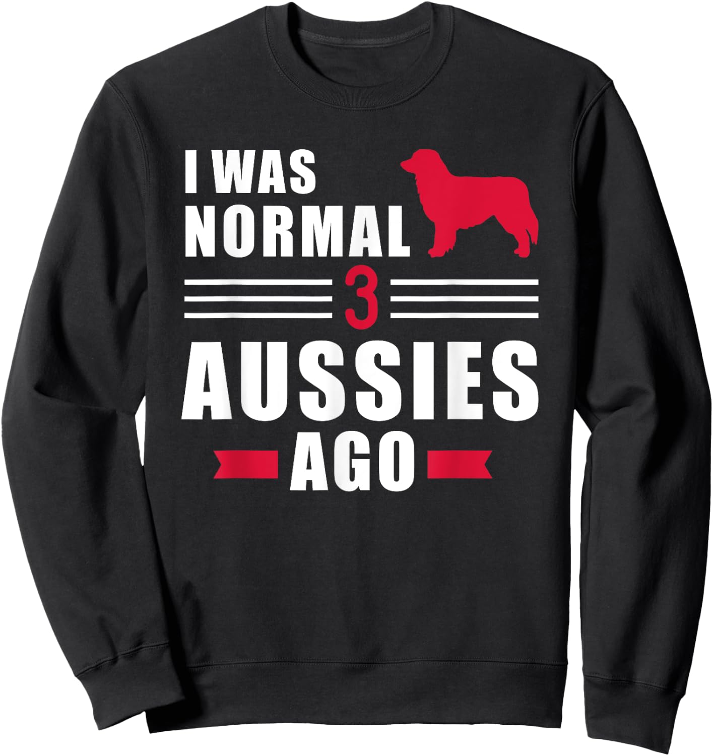 I was normal 3 Aussies ago Australian shepherd Sweatshirt - Sweatshirt | Black