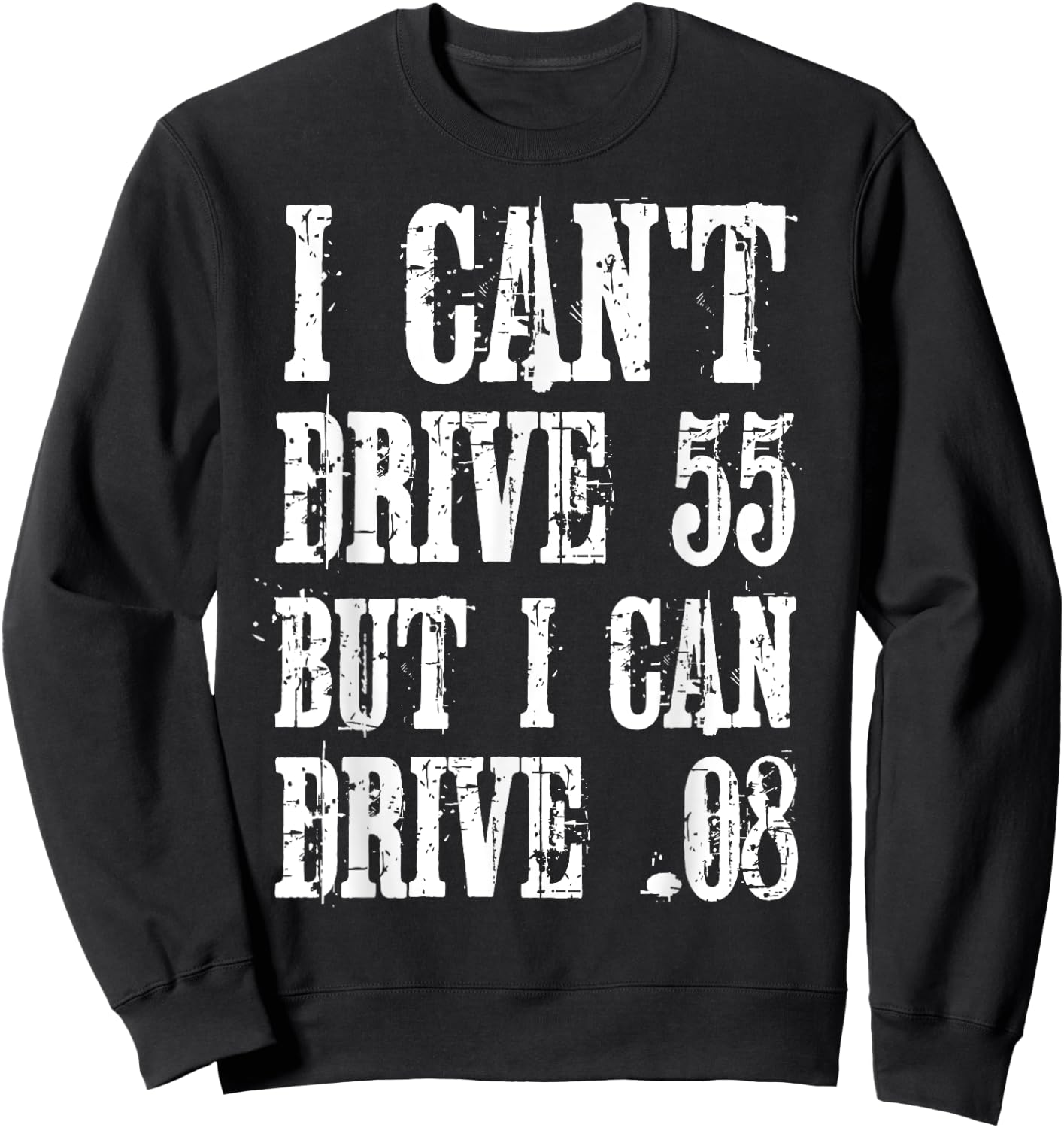 I Can't Drive 55 But I Can Drive .08 Shirt Sweatshirt - Sweatshirt | Black