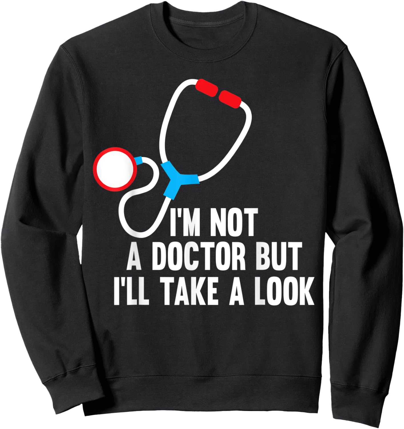 I'm Not A Doctor But I'll Take A Look - Funny Medical Sweatshirt - Sweatshirt | Black