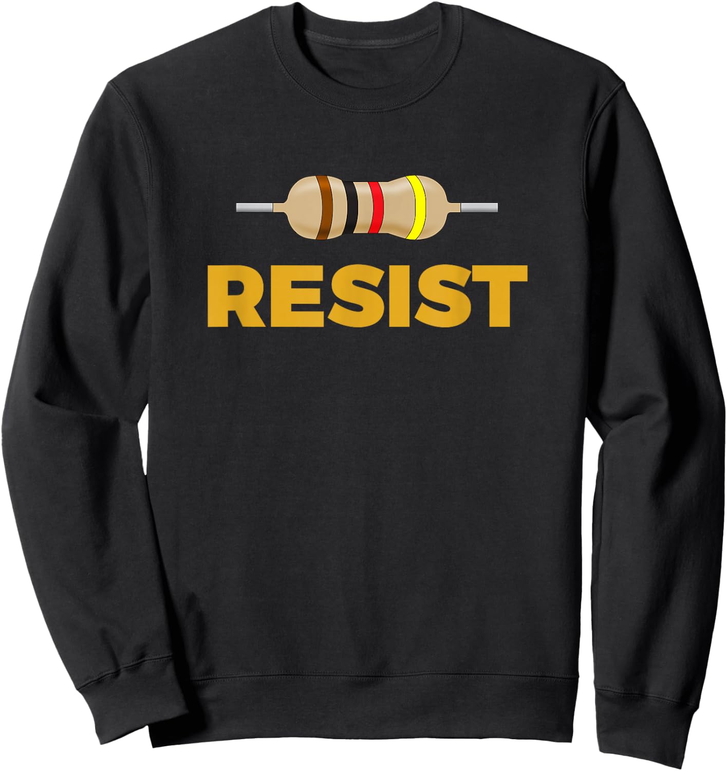 Resist! Resistor Funny Electronic and Science Geek Sweatshirt - Sweatshirt | Black