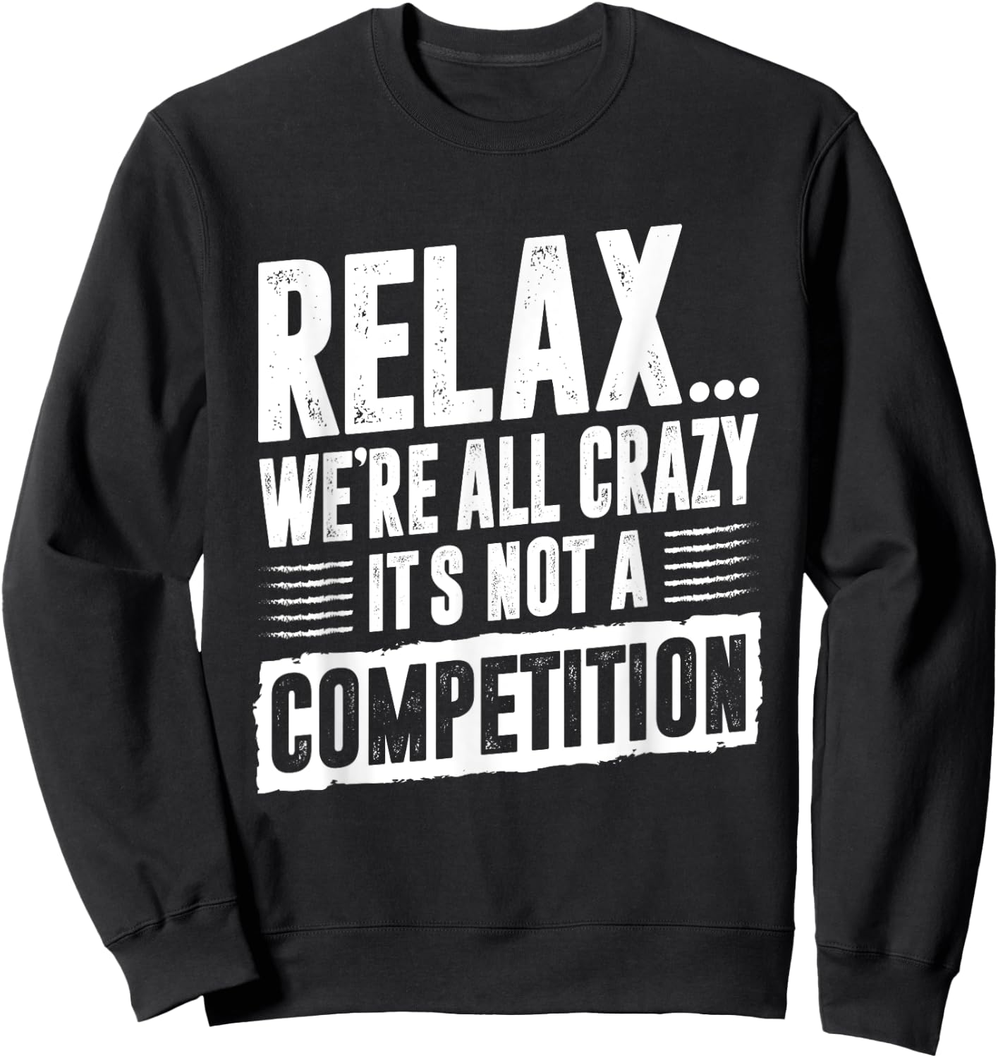Funny Saying Relax We're All Crazy It's Not A Competition Sweatshirt - Sweatshirt | Black