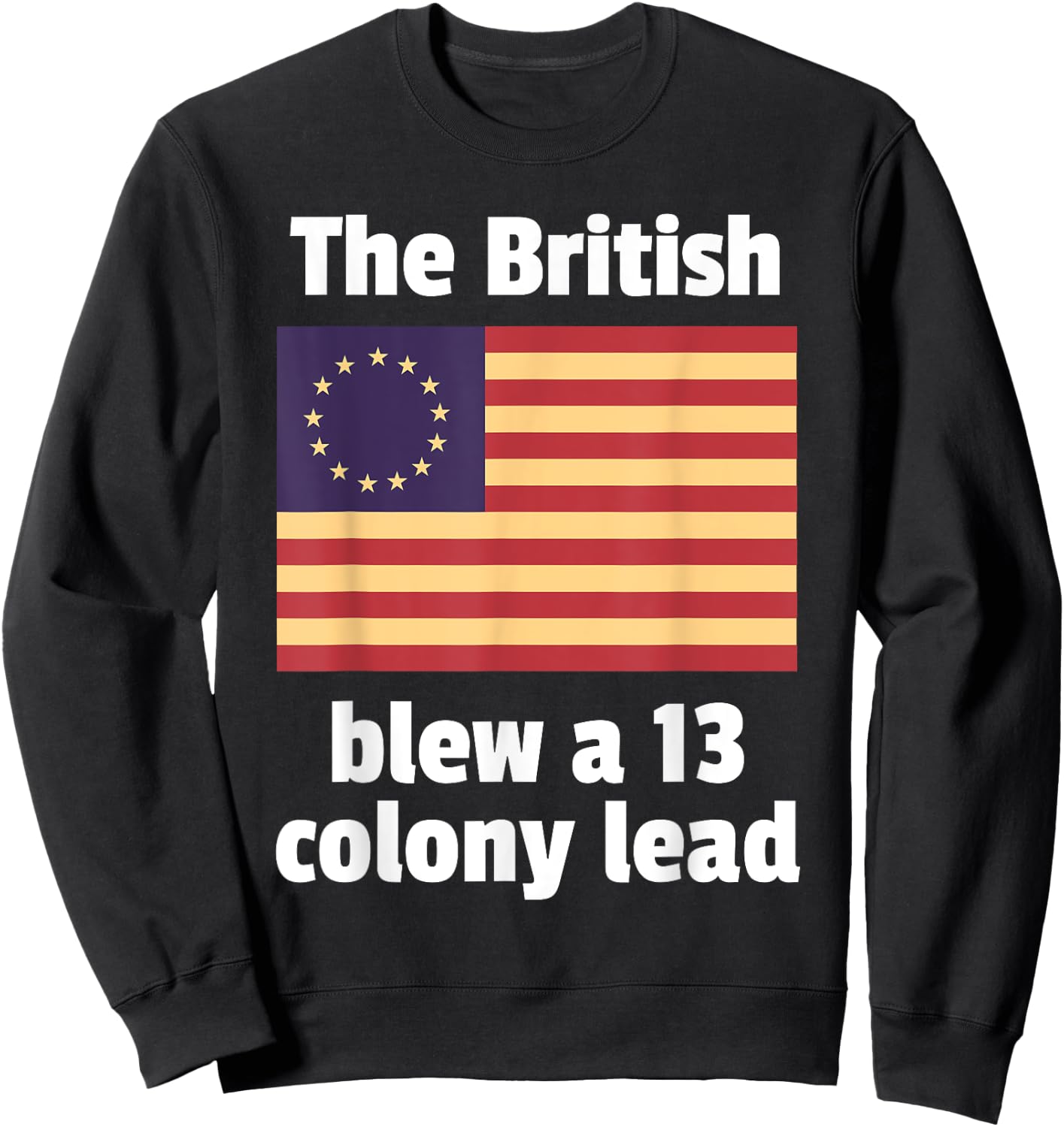 Betsy Ross Flag: The British Blew a 13 Colony Lead Sweatshirt - Sweatshirt | Black