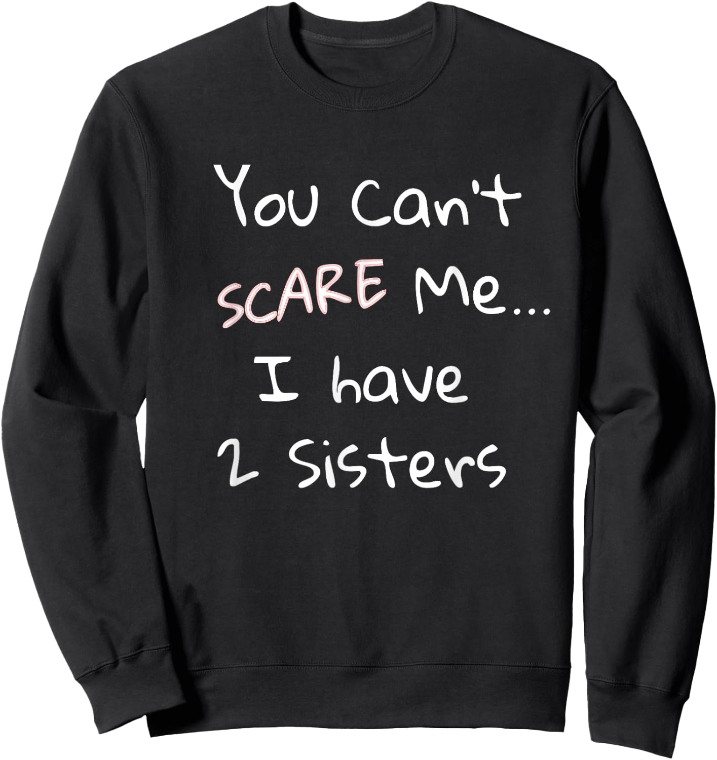 Funny Sibling Shirt: You Can't Scare Me I Have 2 Sisters Sweatshirt - Sweatshirt | Black