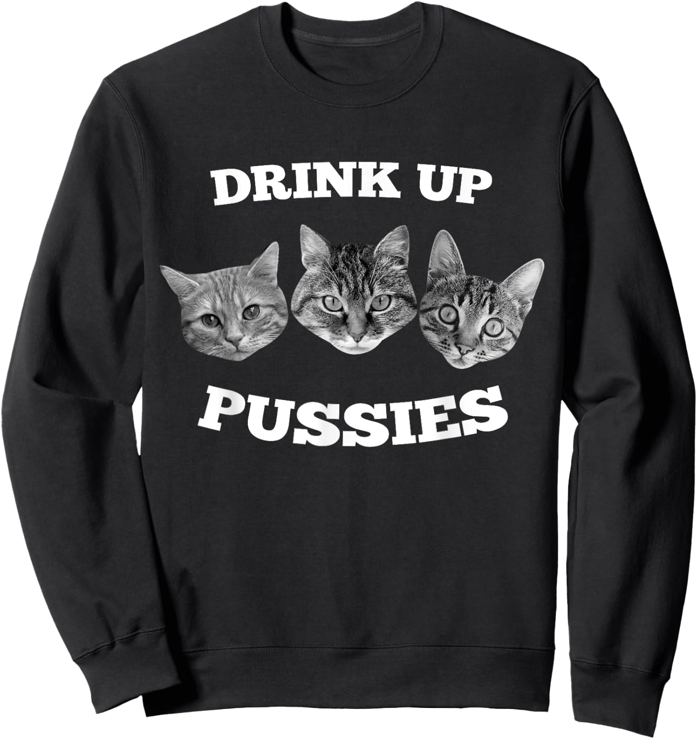 Drink Up Pussies Funny Cat Drinking Sweatshirt - Sweatshirt | Black
