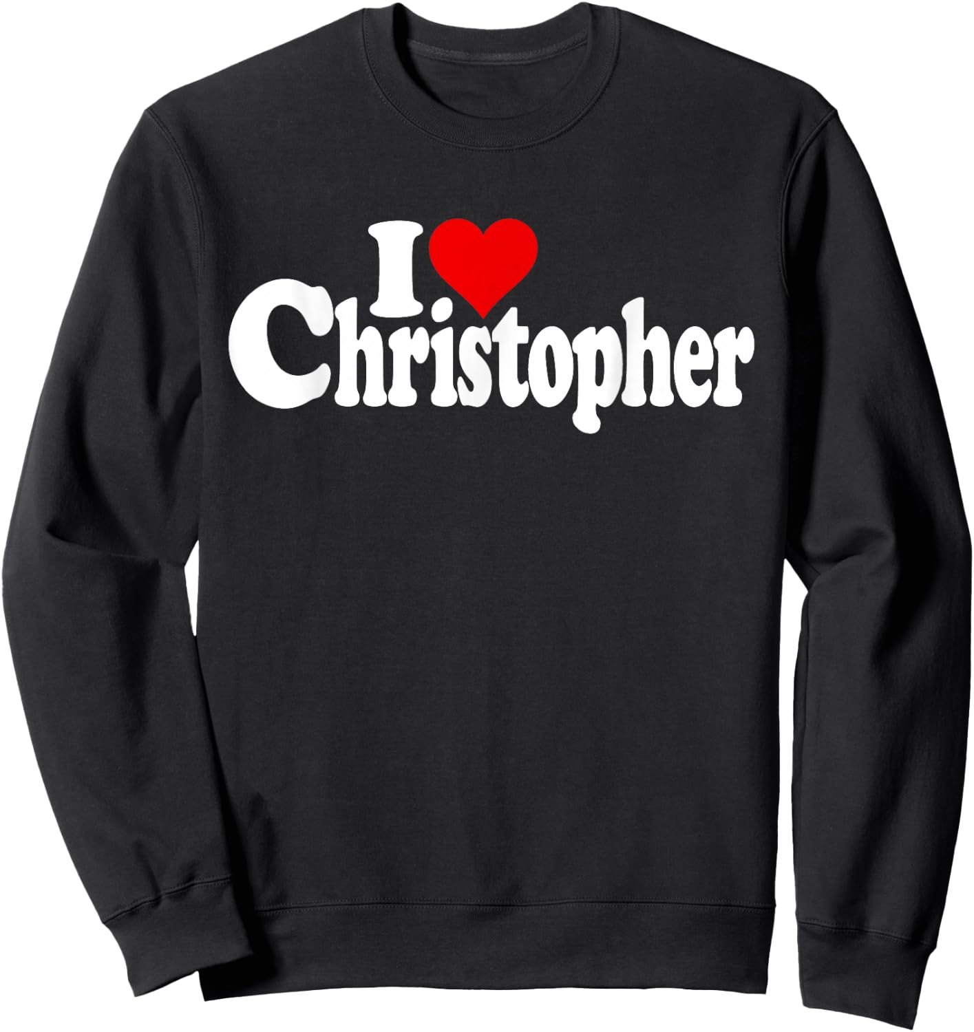 I Love Heart Christopher Chris Name on a Sweatshirt - Sweatshirt | Black