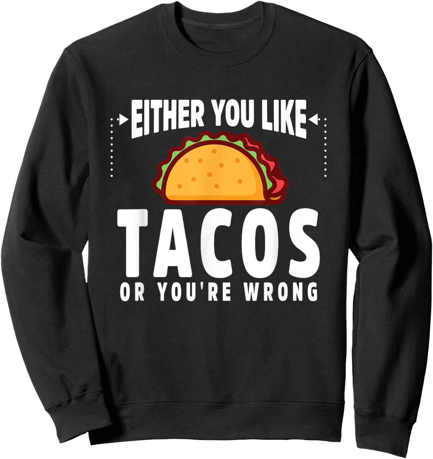 Either You Like Tacos or You're Wrong Funny Sweatshirt - Sweatshirt | Black
