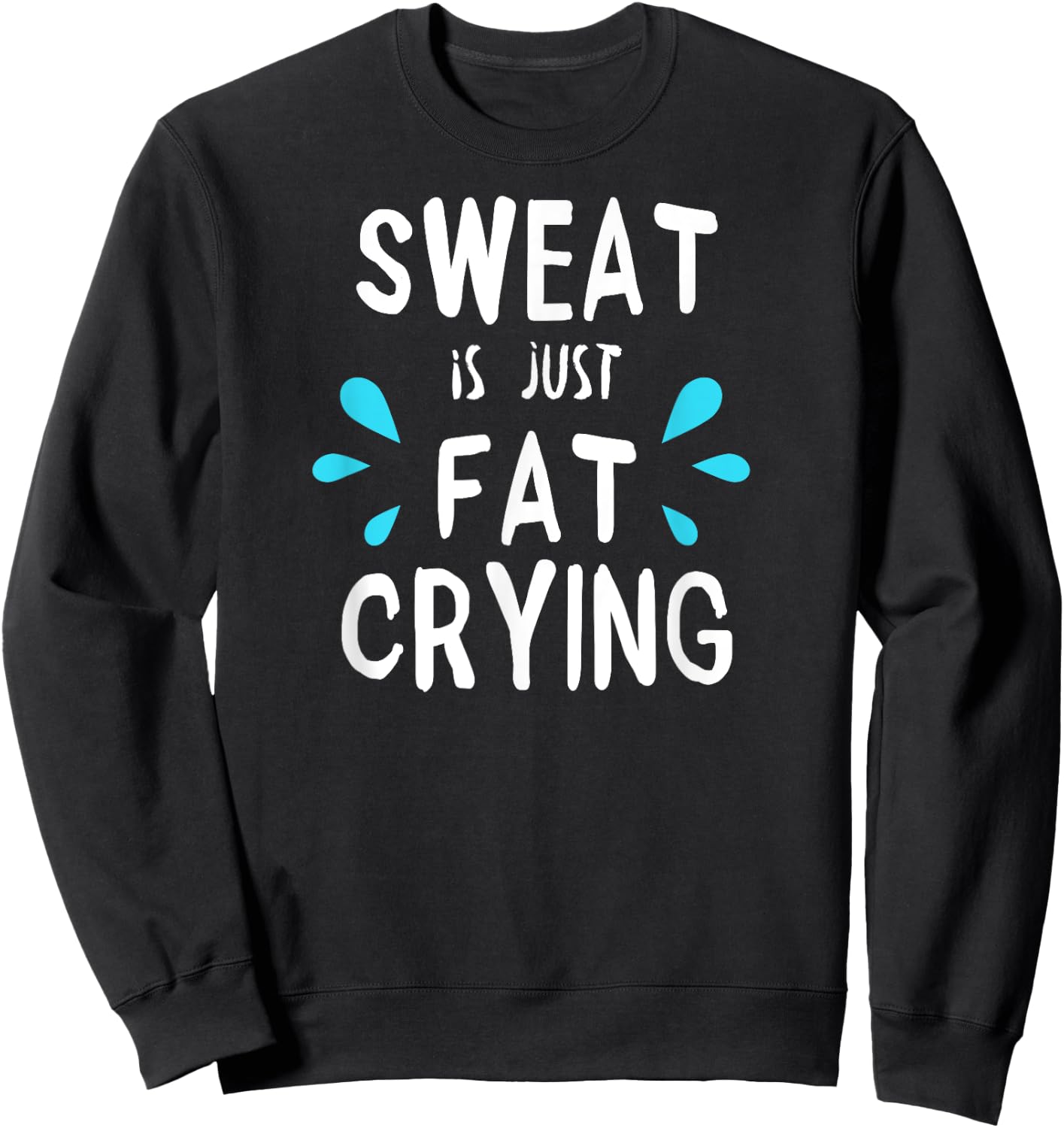 Sweat Is Just Fat Crying | Fitness & Funny Workout Gym Sweatshirt - Sweatshirt | Black