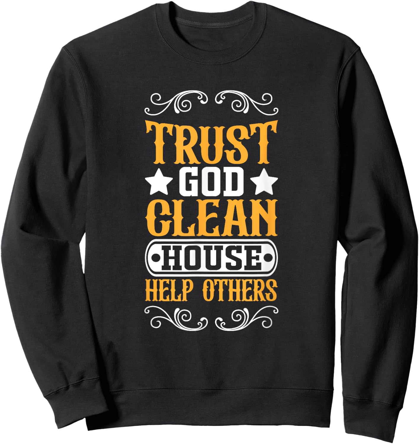 Trust God Clean House Help Others Christian Motivational Sweatshirt - Sweatshirt | Black