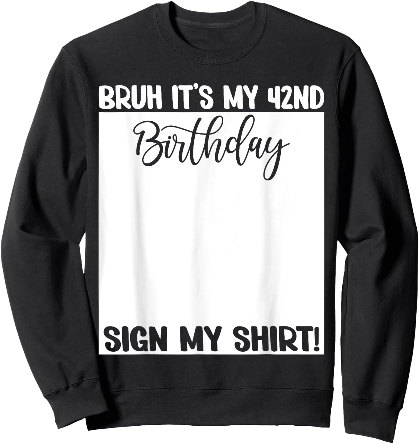 Bruh It's My 42nd Birthday Sign My Shirt 42 Years Old Bday Sweatshirt - Sweatshirt | Black