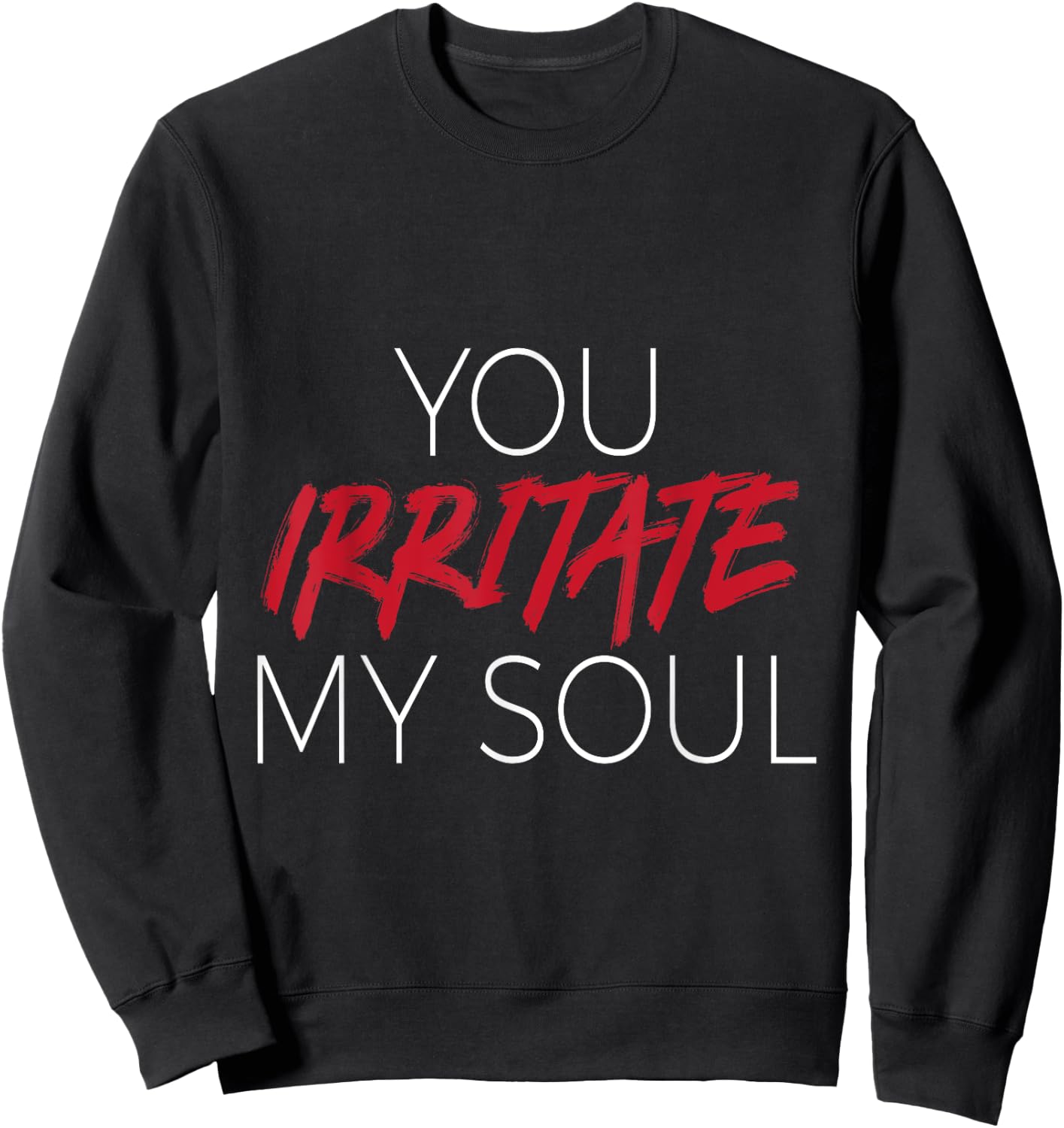 You Irritate Shirt Sweatshirt - Sweatshirt | Black