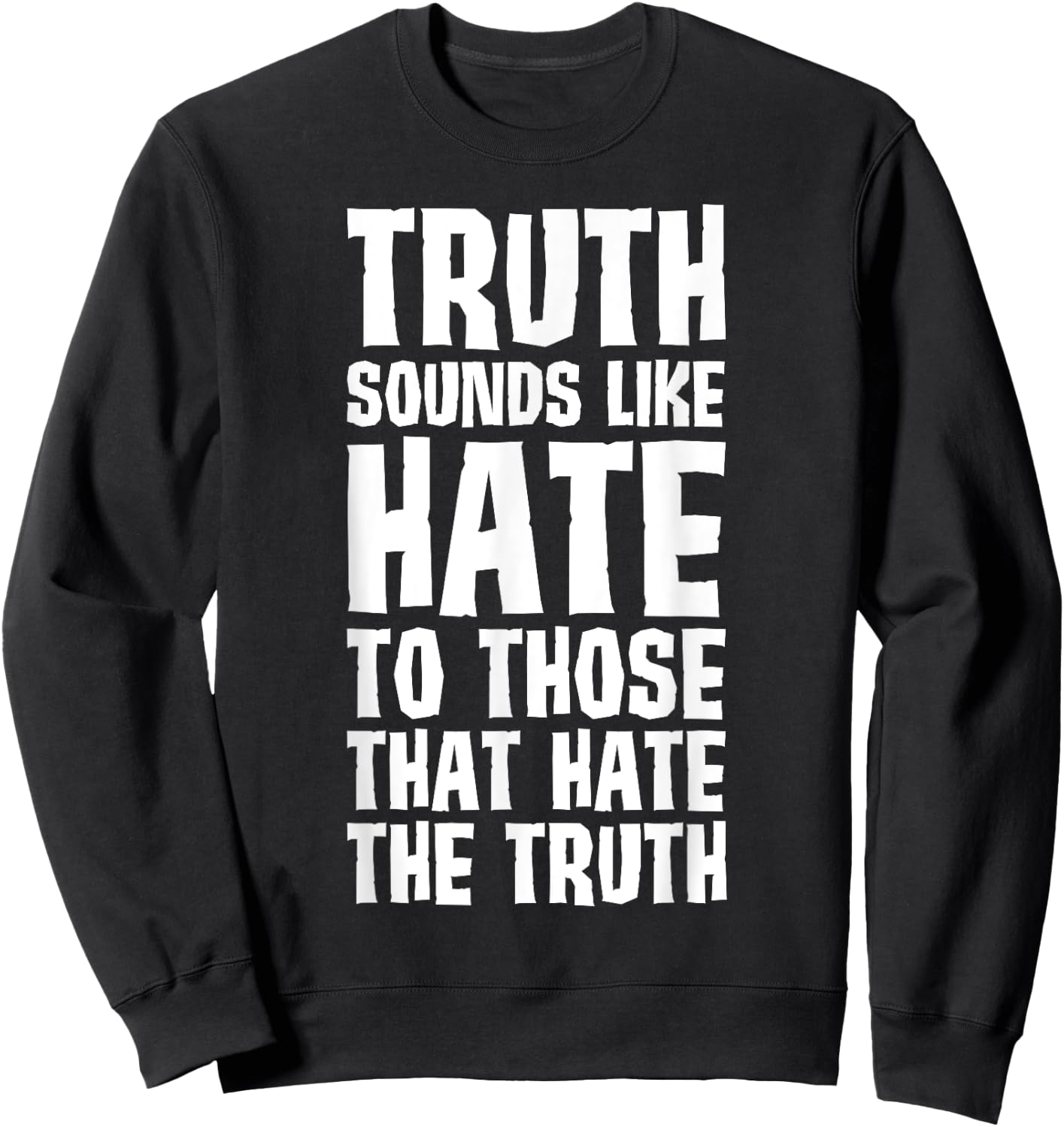 Truth Sounds Like Hate to Those That Hate the Truth Sweatshirt - Sweatshirt | Black