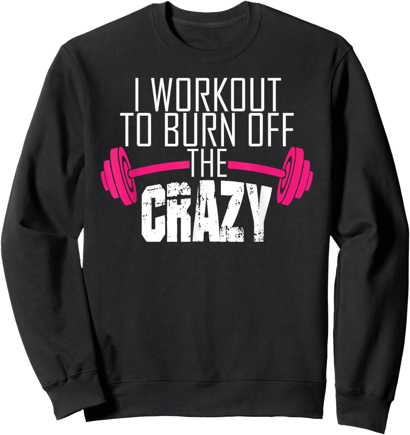 Workout Motivation Shirt - I Workout To Burn Off The Crazy Sweatshirt - Sweatshirt | Black