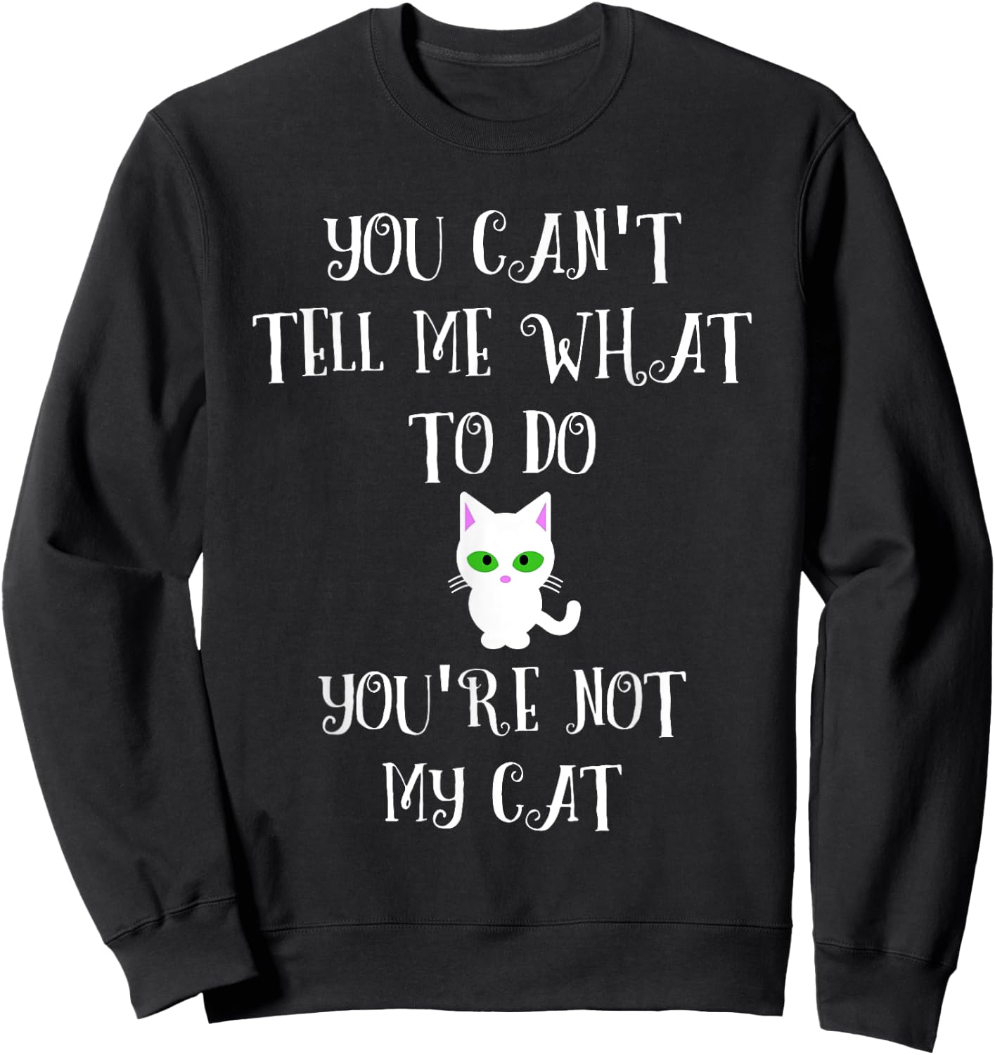 You Can't Tell Me What To Do You're Not My Cat Cute Kitty Women Sweatshirt - Sweatshirt | Black
