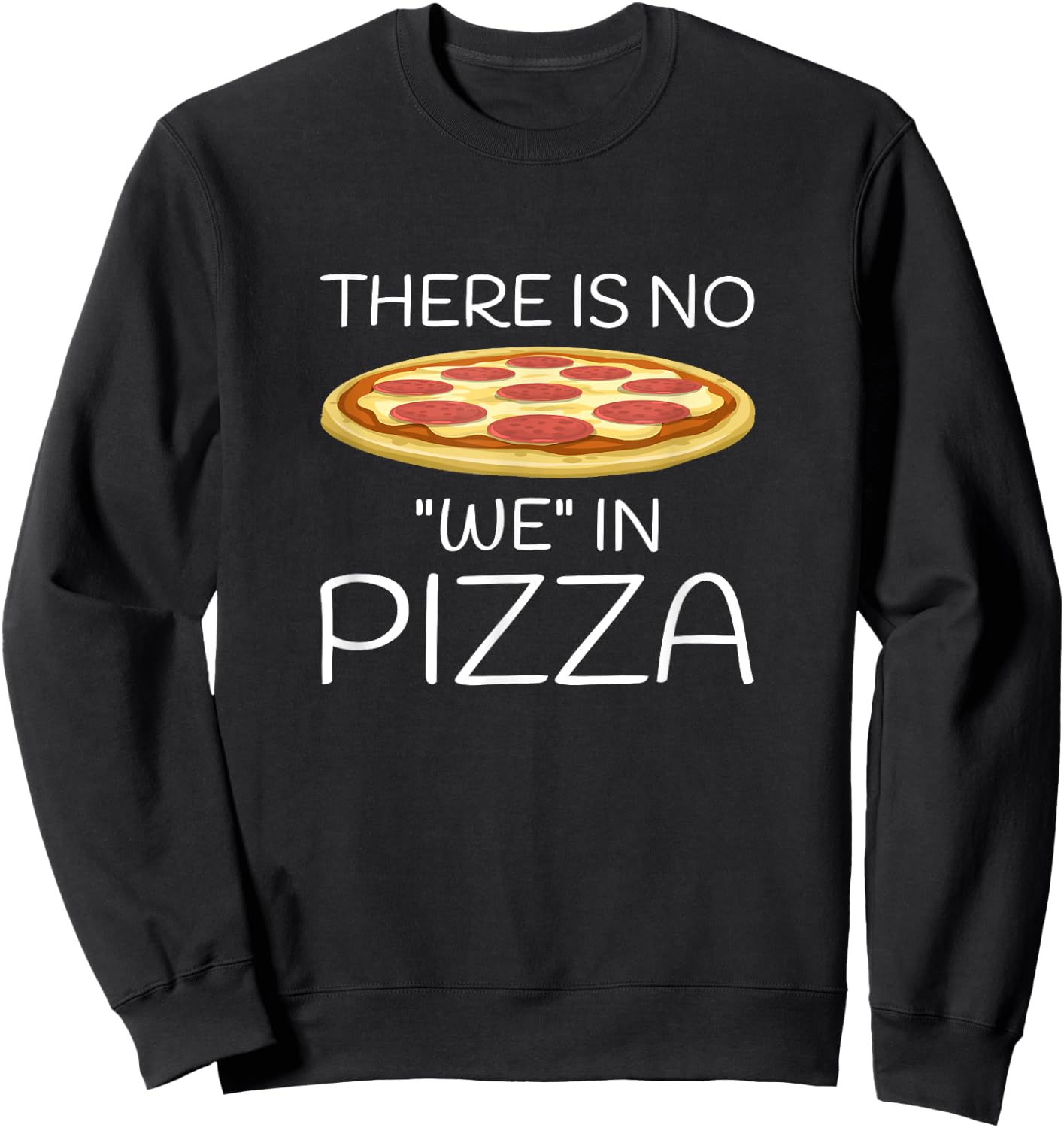There Is No "We" In Pizza Funny Foodie Sweatshirt - Sweatshirt | Black