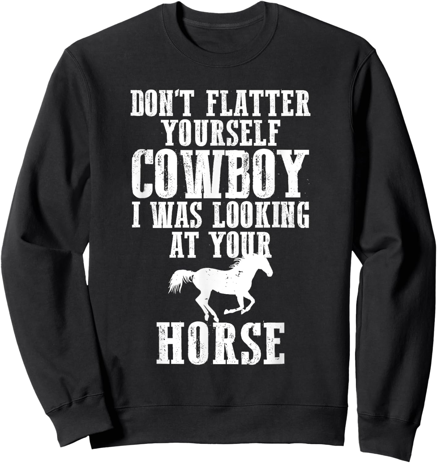Don't Flatter Yourself I Was Looking at Your Horse Cowgirl Sweatshirt - Sweatshirt | Black