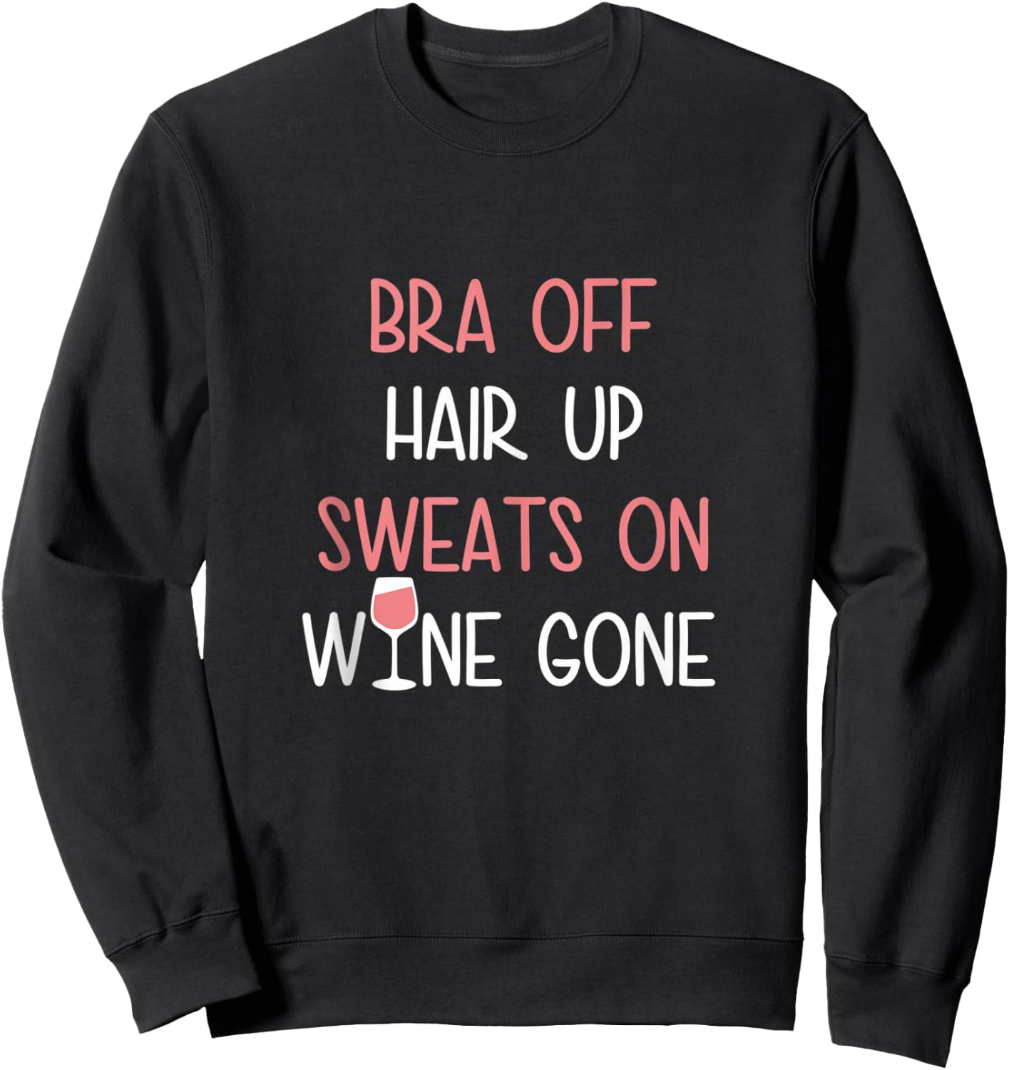 Bra Off Hair Up Sweats On Wine Gone | Funny Gift Sweatshirt - Sweatshirt | Black