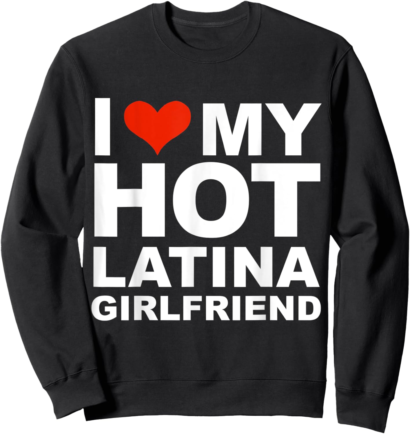 I Love My Hot Latina Girlfriend Valentine's Day Gift Sweatshirt - Sweatshirt | Black