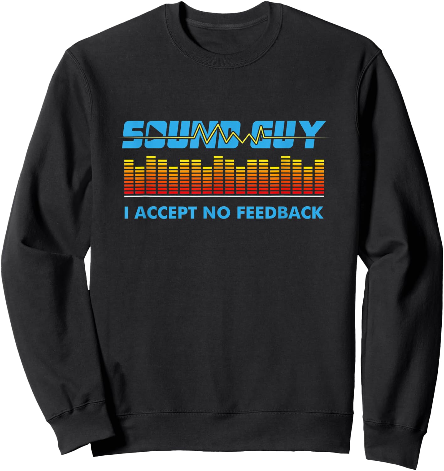 Sound Guy I Accept No Feedback Audio Engineer Shirt I Gift Sweatshirt - Sweatshirt | Black