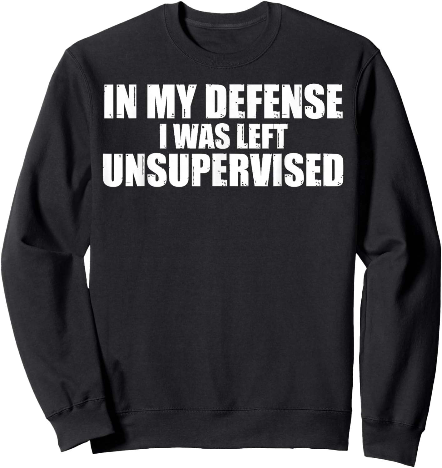 in My Defense I was Left Unsupervised Funny Saying Men Women Sweatshirt - Sweatshirt | Black