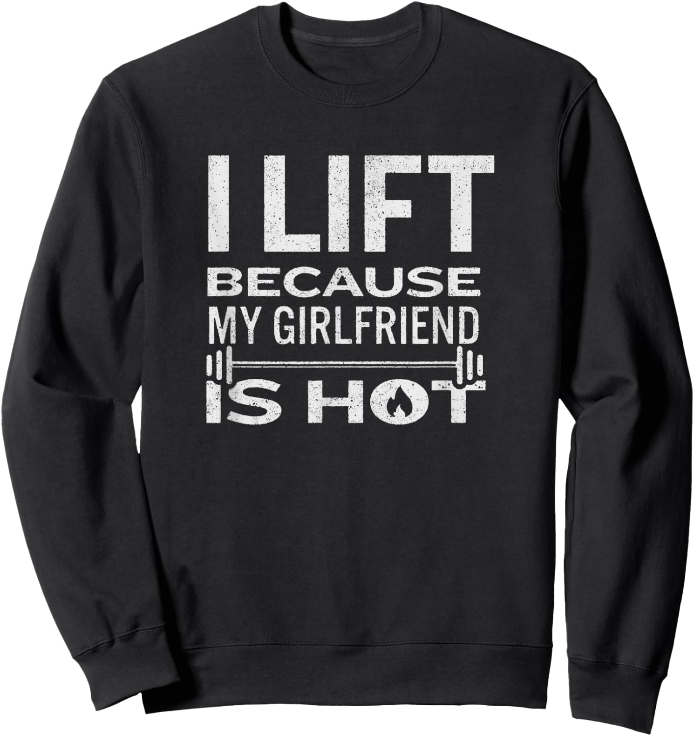 I Lift Because My Girlfriend Is Hot - Fun Lifting Shirt Men Sweatshirt - Sweatshirt | Black
