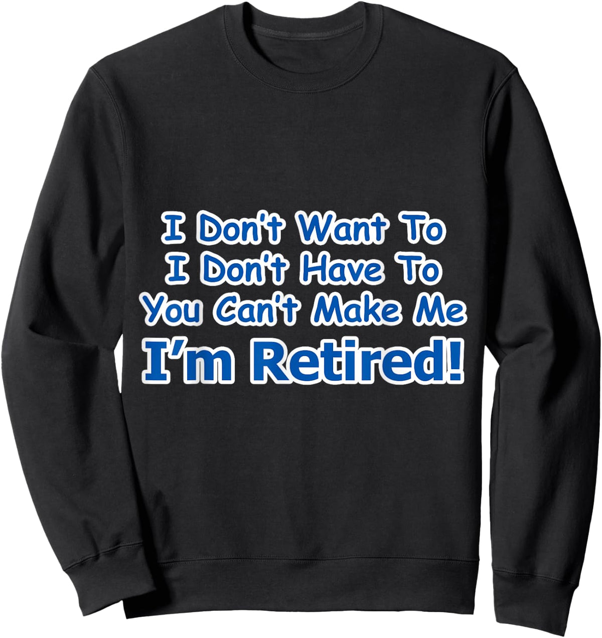 Retirement I Don't Want To You Can't Make Me Sweatshirt - Sweatshirt | Black
