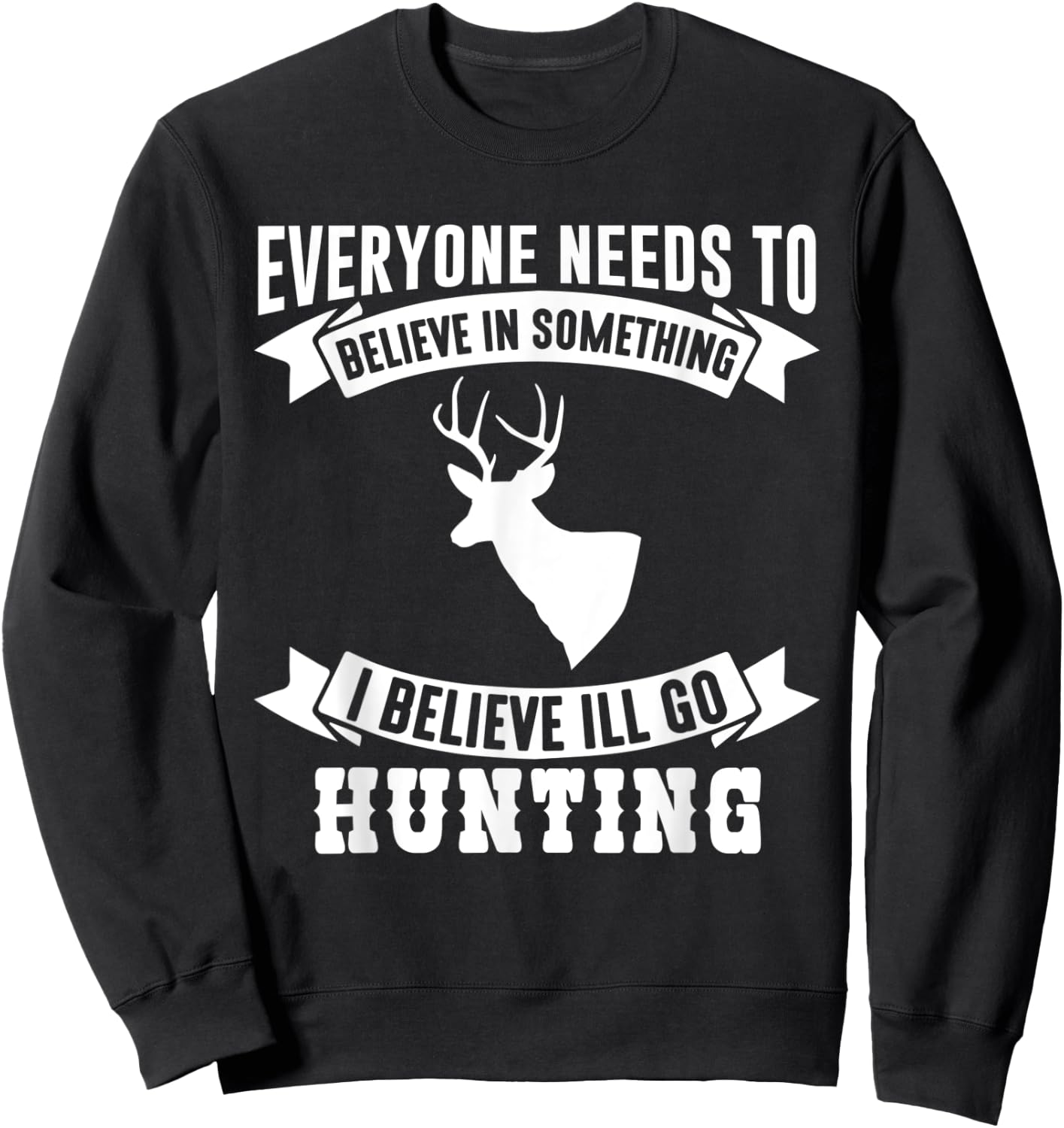 I Believe I'll Go Hunting Funny Hunting Shirt Sweatshirt - Sweatshirt | Black