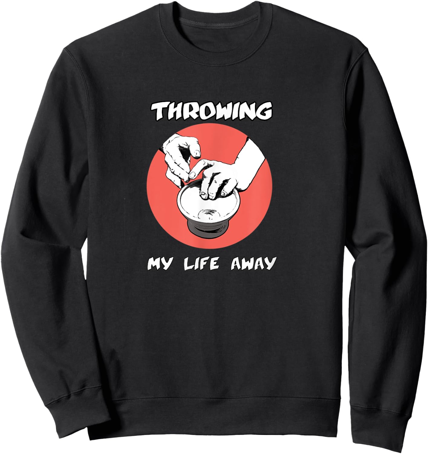 Throwing My Life Away Funny Cool Graphic Pottery Sweatshirt - Sweatshirt | Black