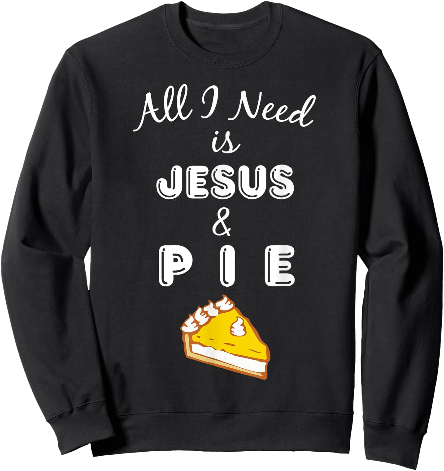 All I Need is Jesus & Pie Christian Foodie Sweatshirt - Sweatshirt | Black