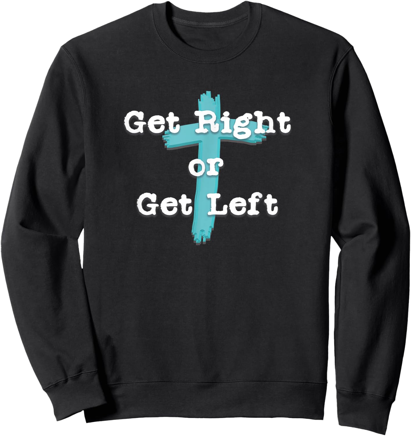 Get Right or Get Left Christian Shirt White Letter Sweatshirt - Sweatshirt | Black