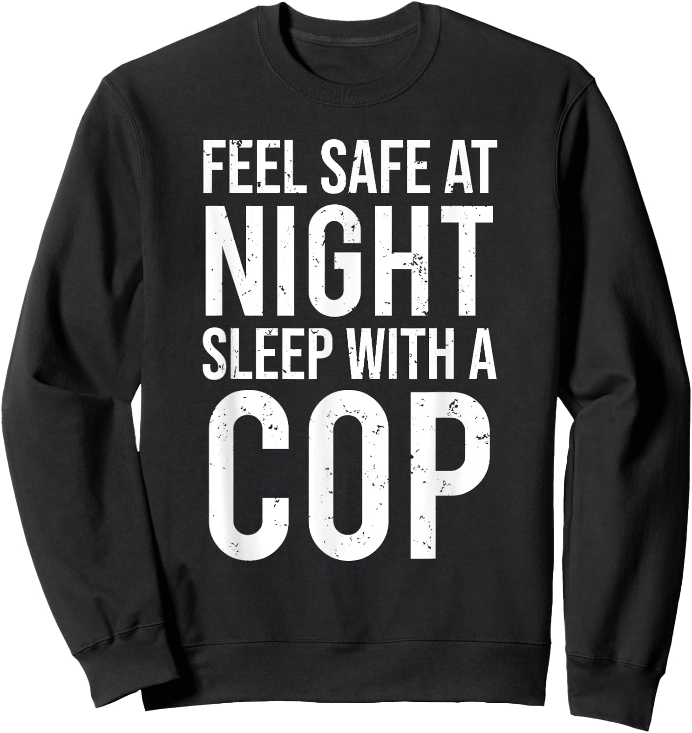 Feel Safe At Night Sleep With A Cop Funny Police Sweatshirt - Sweatshirt | Black