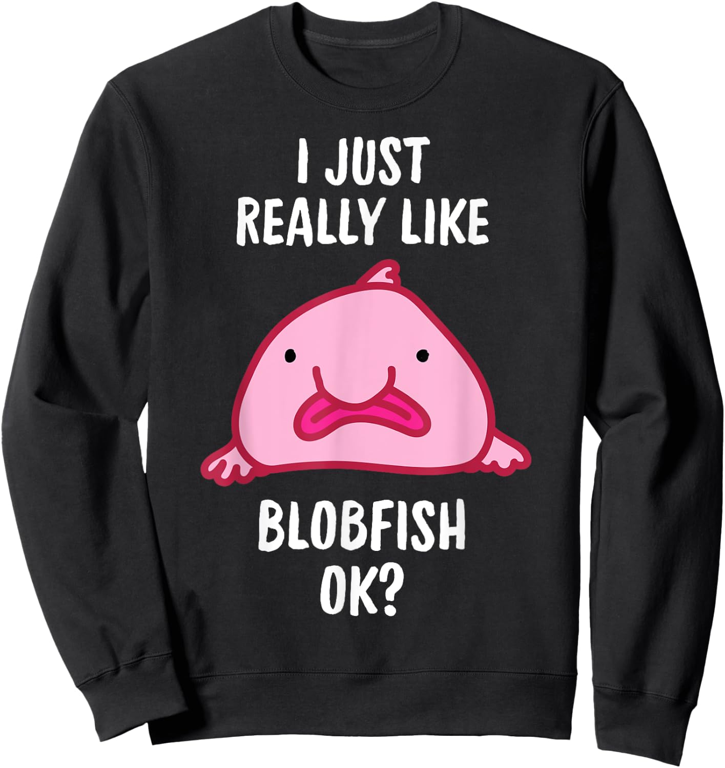 Blobfish I Mag Blobfish OK, Gift Tool Sweatshirt - Sweatshirt | Black
